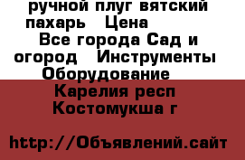 ручной плуг вятский пахарь › Цена ­ 2 000 - Все города Сад и огород » Инструменты. Оборудование   . Карелия респ.,Костомукша г.